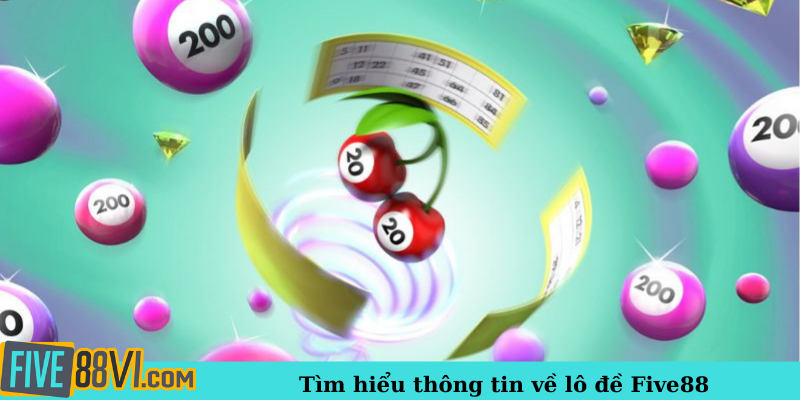 Tìm hiểu thông tin về lô đề Five88