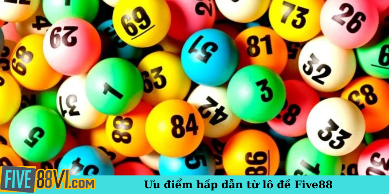Ưu điểm hấp dẫn từ lô đề Five88