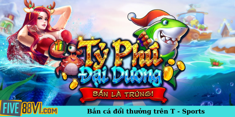 Bắn cá đổi thưởng trên T - Sports