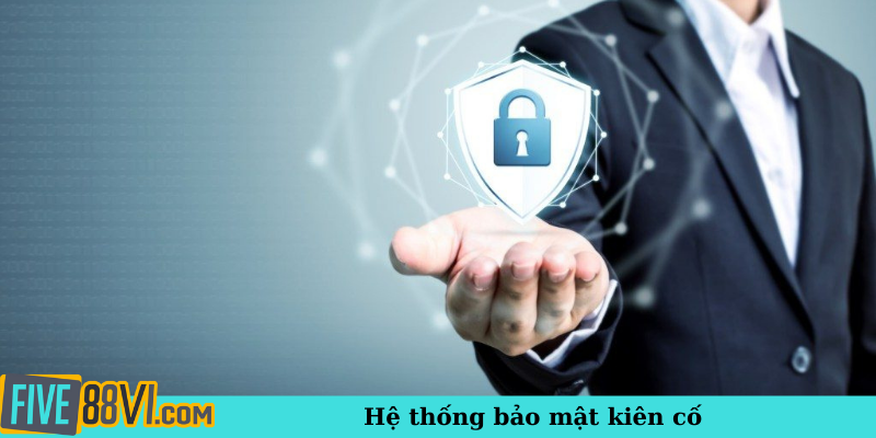 Hệ thống bảo mật kiên cố
